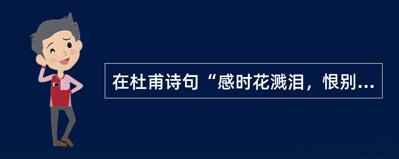 在杜甫诗句“感时花溅泪，恨别鸟惊心”中，运用的修辞手法有（　　）。