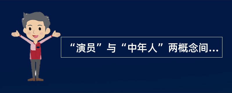 “演员”与“中年人”两概念间在外延上是（　　）关系。