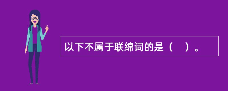 以下不属于联绵词的是（　）。