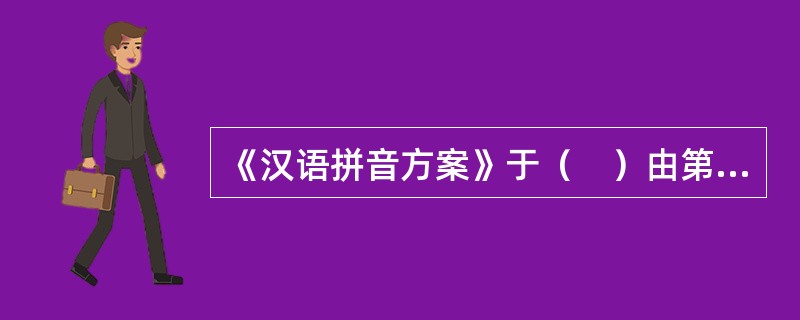 《汉语拼音方案》于（　）由第一届全国人民代表大会第五次会议审议批准。