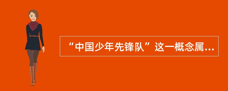 “中国少年先锋队”这一概念属于（　　）。