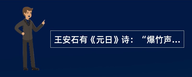 王安石有《元日》诗：“爆竹声中一岁除，春风送暖入屠苏。千门万户曈曈日，总把新桃换旧符。”诗中所写的习俗发生在（　　）。