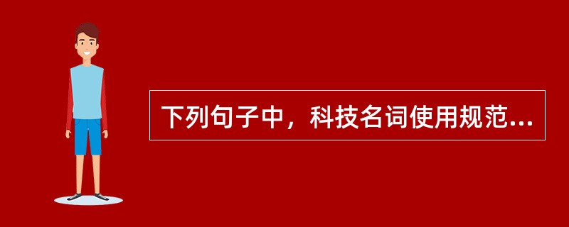 下列句子中，科技名词使用规范的是（　　）。