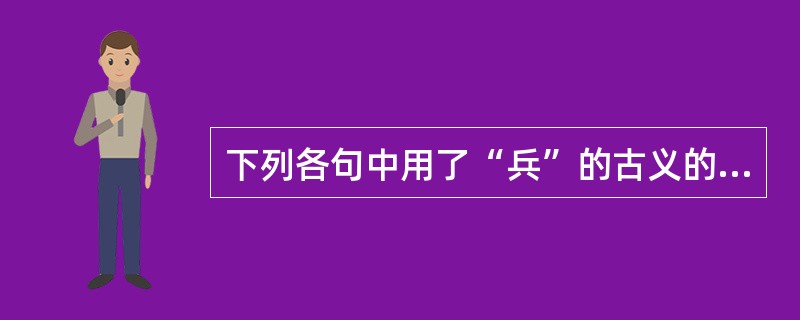 下列各句中用了“兵”的古义的是（　　）。[2005年真题]