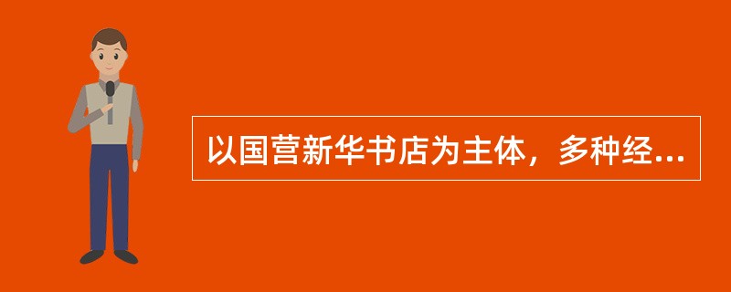 以国营新华书店为主体，多种经济成分.多条流通渠道.多种购销形式.少流转环节，即（　）。