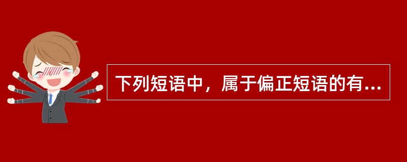 下列短语中，属于偏正短语的有（　　）。