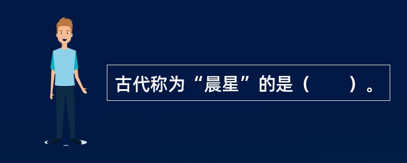 古代称为“晨星”的是（　　）。