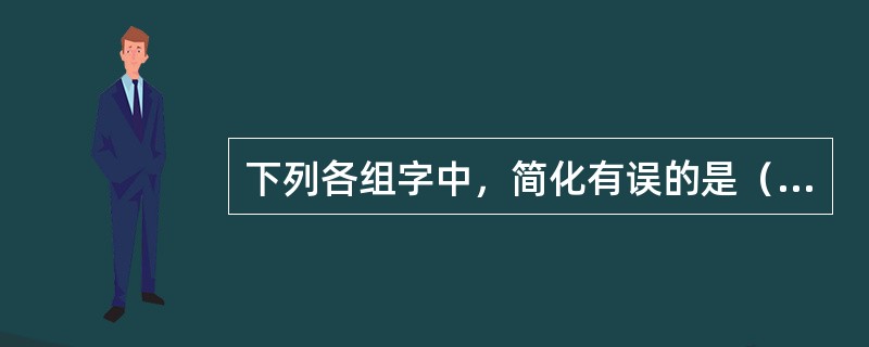 下列各组字中，简化有误的是（　　）。[2010年真题]