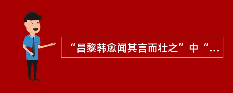 “昌黎韩愈闻其言而壮之”中“壮”的意思是（　）。