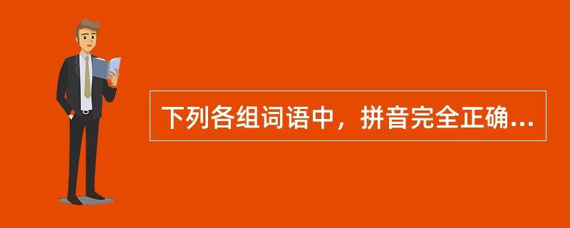 下列各组词语中，拼音完全正确的有（　　）。[2003年真题]