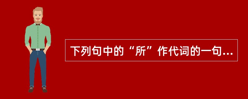 下列句中的“所”作代词的一句是（　）。