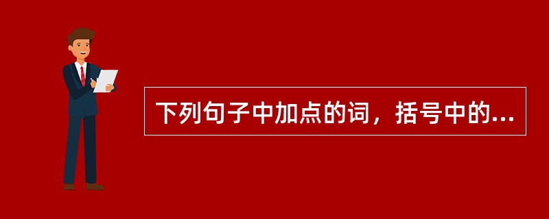 下列句子中加点的词，括号中的释义错误的是（　　）。[2006年真题]