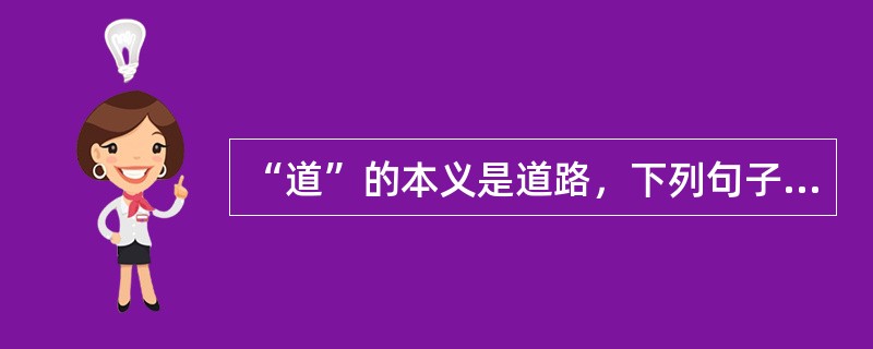 “道”的本义是道路，下列句子中用了“道”的本义的是（　　）。[2009年真题]