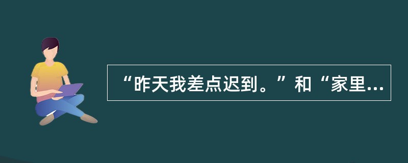“昨天我差点迟到。”和“家里的事，我做主。”从句型说分别是（　）。