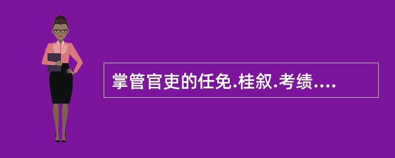 掌管官吏的任免.桂叙.考绩.升降等的是（　）。