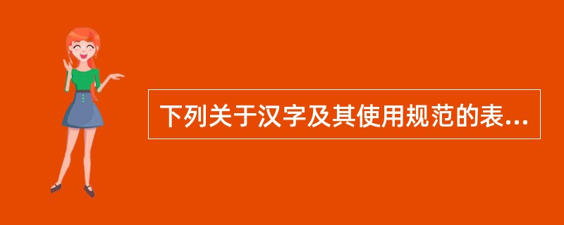 下列关于汉字及其使用规范的表述，错误的是（　　）。[2006年真题]