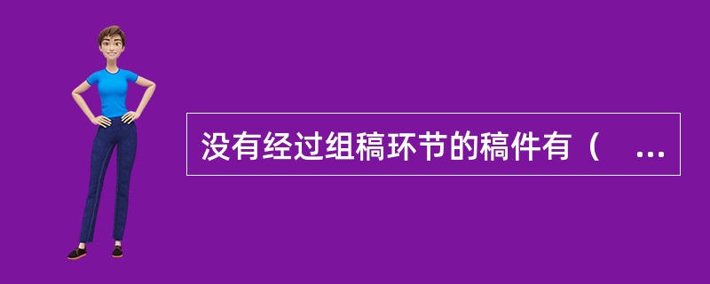 没有经过组稿环节的稿件有（　　）等。[2009年基础真题]