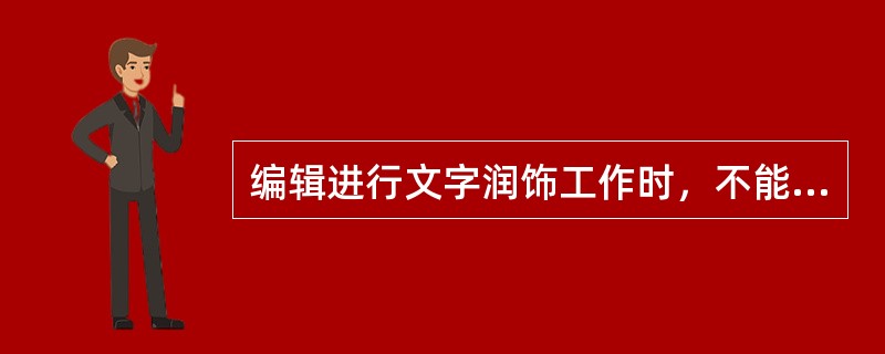 编辑进行文字润饰工作时，不能（　　）。[2002年真题]