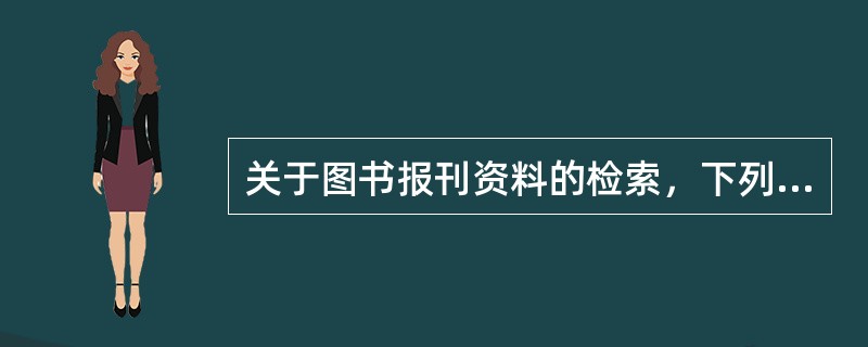 关于图书报刊资料的检索，下列表述错误的是（　　）。