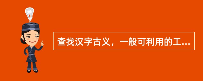 查找汉字古义，一般可利用的工具书有（　　）等。[2012年真题]