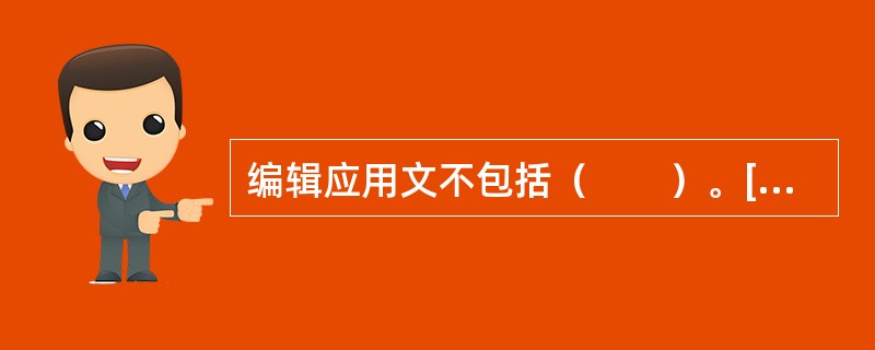 编辑应用文不包括（　　）。[2010年真题]