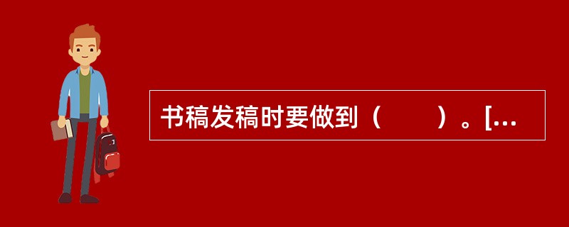 书稿发稿时要做到（　　）。[2002年真题]