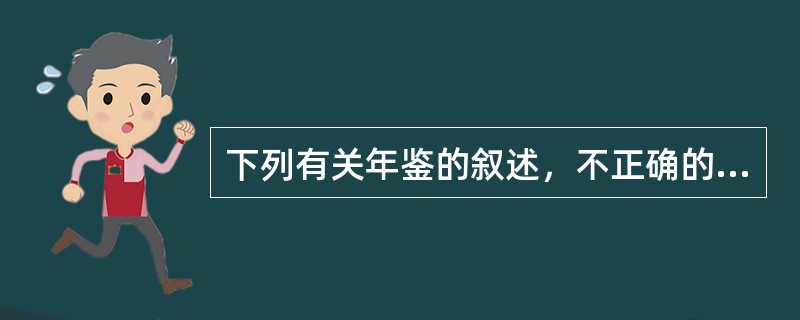 下列有关年鉴的叙述，不正确的是（　　）。[2003年基础真题]