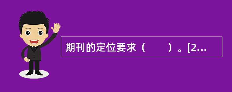 期刊的定位要求（　　）。[2002年真题]