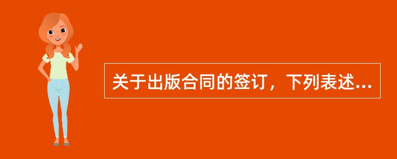 关于出版合同的签订，下列表述中正确的是（　　）。[2009年真题]