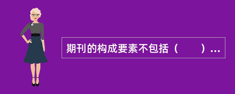 期刊的构成要素不包括（　　）。[2015年真题]