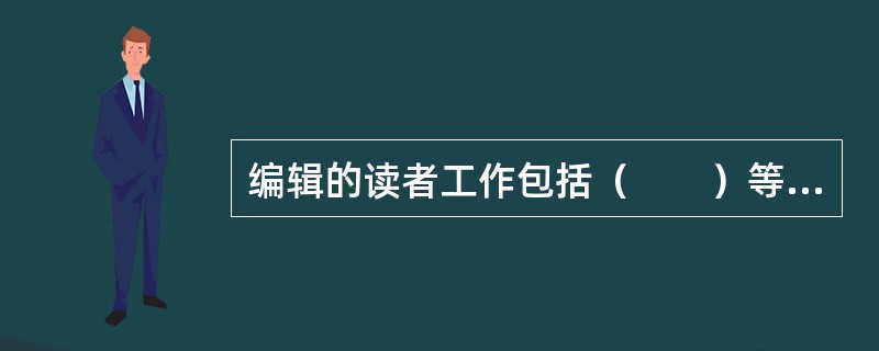 编辑的读者工作包括（　　）等具体内容。[2015年真题]