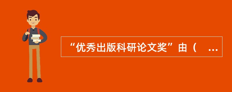 “优秀出版科研论文奖”由（　　）主持评选。