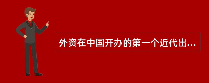 外资在中国开办的第一个近代出版印刷机构是（　　）。[2004年真题]