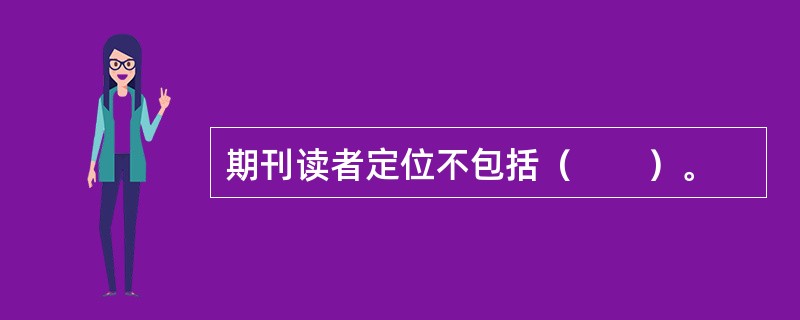 期刊读者定位不包括（　　）。