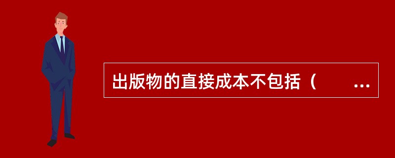 出版物的直接成本不包括（　　）。