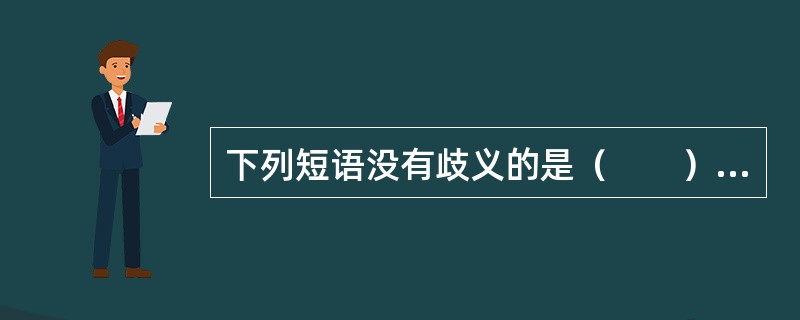 下列短语没有歧义的是（　　）。[2003年真题]