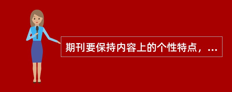期刊要保持内容上的个性特点，就应该做到（　　）。[2015年真题]