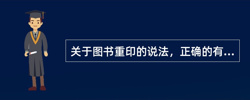 关于图书重印的说法，正确的有（　　）等。[2011年真题]