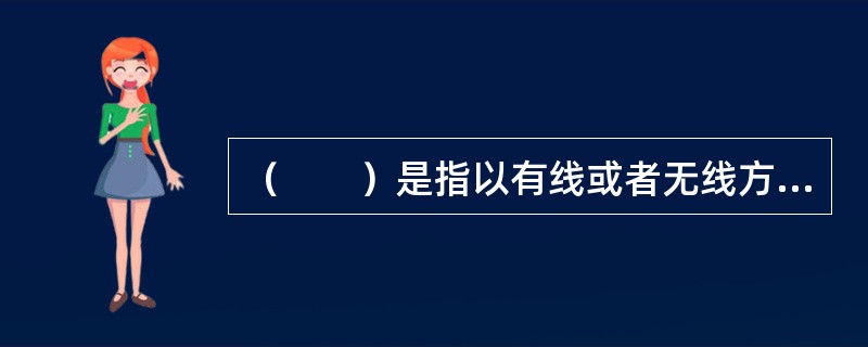 （　　）是指以有线或者无线方式向公众提供作品、表演或者录音录像制品，使公众可以在其个人选定的时间和地点获得作品、表演或者录音录像制品的权利。