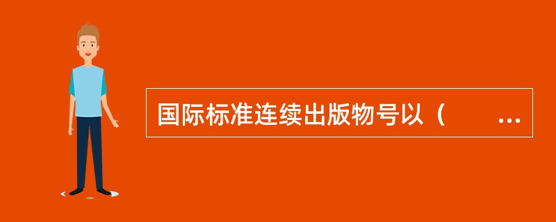 国际标准连续出版物号以（　　）作为标志符。[2015年真题]