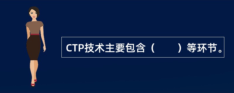 CTP技术主要包含（　　）等环节。