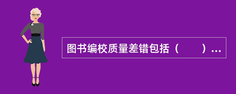 图书编校质量差错包括（　　）等。[2014年真题]