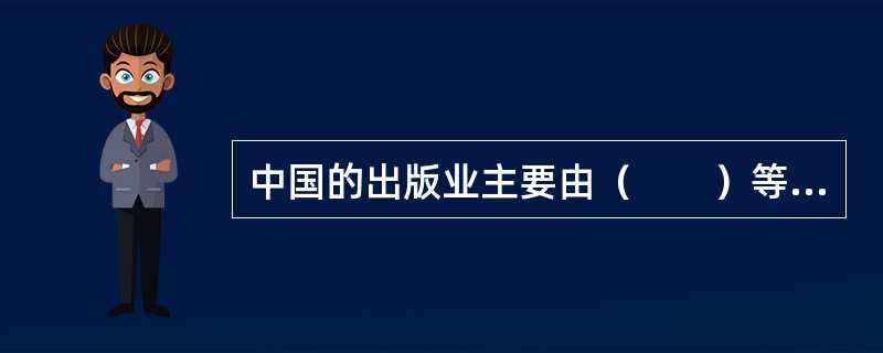 中国的出版业主要由（　　）等构成。[2014年真题]