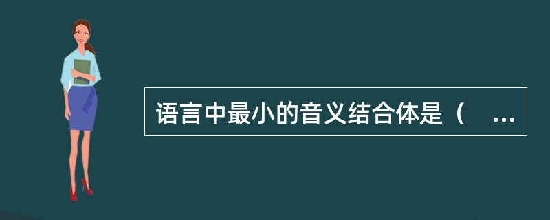 语言中最小的音义结合体是（　）。