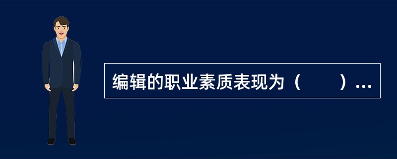 编辑的职业素质表现为（　　）。[2005年实务真题]
