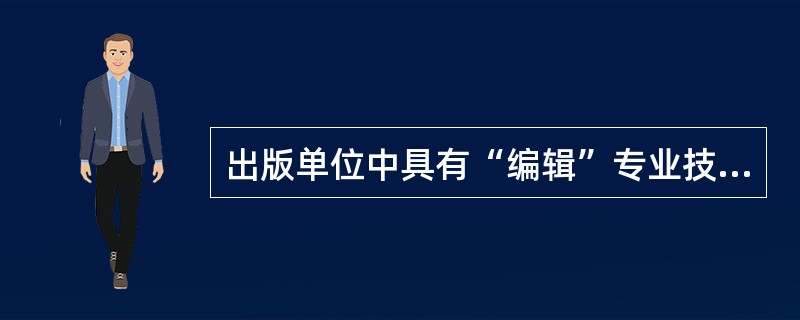 出版单位中具有“编辑”专业技术职务的人员，其主要职责有（　　）。[2006年中级真题]