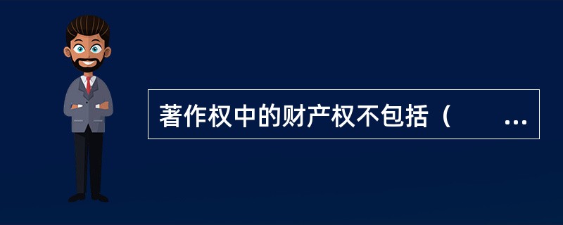 著作权中的财产权不包括（　　）。[2015年真题]