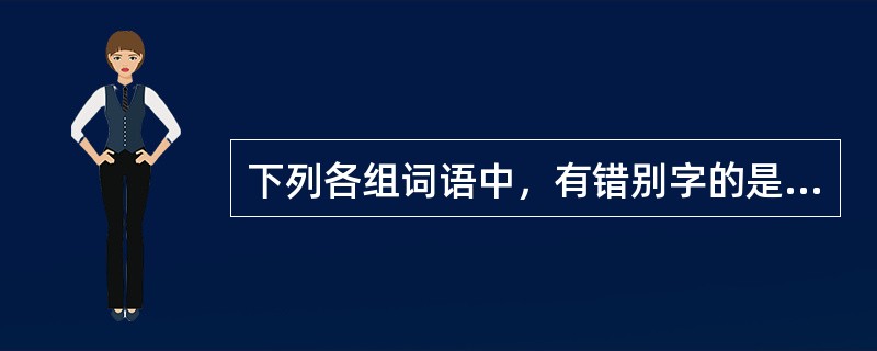 下列各组词语中，有错别字的是（　　）。[2015年真题]