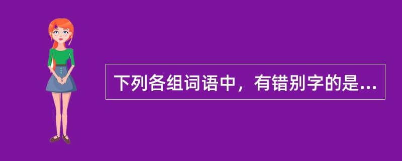 下列各组词语中，有错别字的是（　　）。[2011年真题]