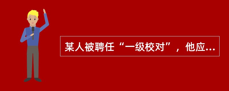 某人被聘任“一级校对”，他应该履行的主要职责包括（　　）。[2005年中级真题]